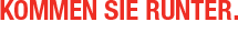 KOMMEN SIE RUNTER.